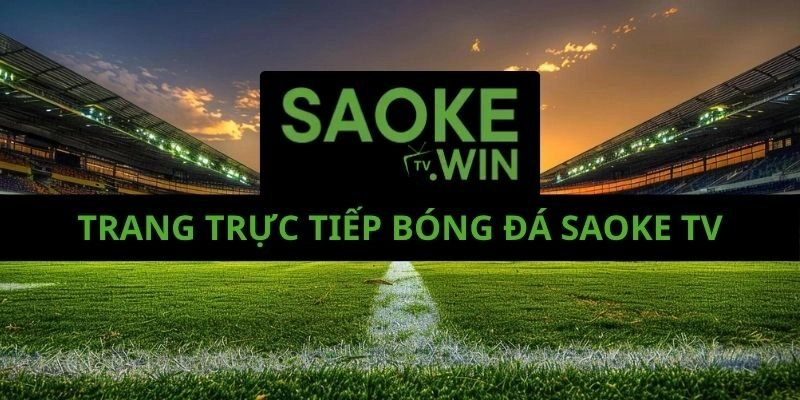 SaokeTV - Xem Trực Tiếp Bóng Đá FHD Số 1 2026 Tại Saoke TV